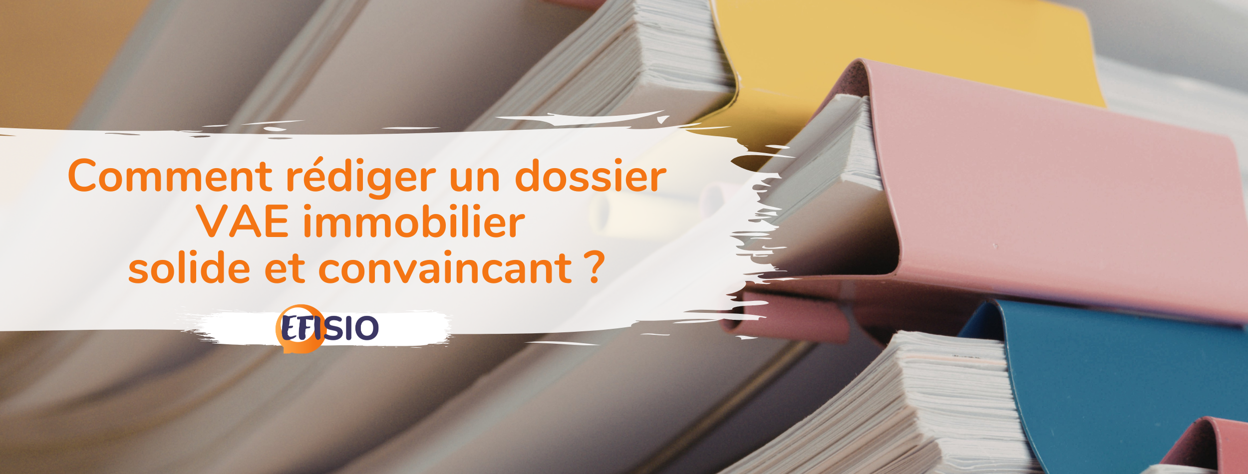 Comment rédiger un dossier VAE immobilier solide et convaincant ?