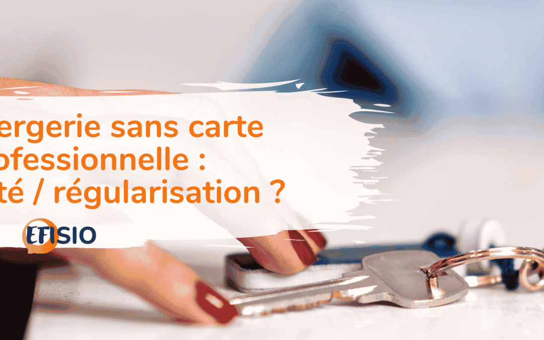 Conciergerie Airbnb sans carte professionnelle T/G : êtes-vous dans l’illégalité et comment vous régulariser ?